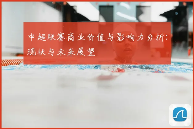 中超联赛商业价值与影响力分析:现状与未来展望