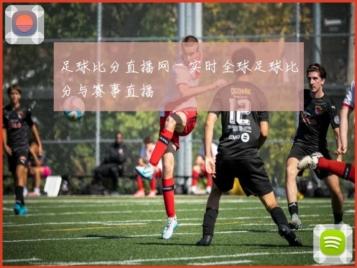 足球比分直播网 - 实时全球足球比分与赛事直播