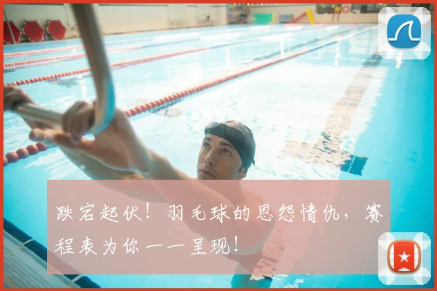 跌宕起伏！羽毛球的恩怨情仇，赛程表为你一一呈现！